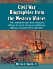Civil War Biographies from the Western Waters : 956 Confederate and Union Naval and Military Personnel, Contractors, Politicians, Officials, Steamboat Pilots and Others - eBook