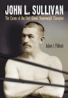 John L. Sullivan : The Career of the First Gloved Heavyweight Champion - eBook