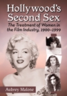 Hollywood's Second Sex : The Treatment of Women in the Film Industry, 1900-1999 - eBook