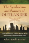 The Symbolism and Sources of Outlander : The Scottish Fairies, Folklore, Ballads, Magic and Meanings That Inspired the Series - eBook