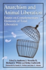 Anarchism and Animal Liberation : Essays on Complementary Elements of Total Liberation - eBook