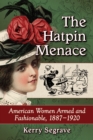 The Hatpin Menace : American Women Armed and Fashionable, 1887-1920 - eBook
