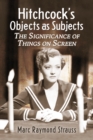 Hitchcock's Objects as Subjects : The Significance of Things on Screen - eBook