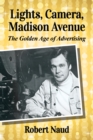 Lights, Camera, Madison Avenue : The Golden Age of Advertising - eBook