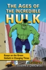 The Ages of the Incredible Hulk : Essays on the Green Goliath in Changing Times - eBook