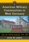 American Military Communities in West Germany : Life in the Cold War Badlands, 1945-1990 - eBook