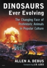 Dinosaurs Ever Evolving : The Changing Face of Prehistoric Animals in Popular Culture - eBook
