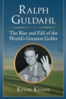 Ralph Guldahl : The Rise and Fall of the World's Greatest Golfer - eBook