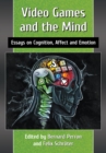 Video Games and the Mind : Essays on Cognition, Affect and Emotion - eBook