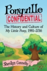 Ponyville Confidential : The History and Culture of My Little Pony, 1981-2016 - eBook
