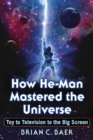 How He-Man Mastered the Universe : Toy to Television to the Big Screen - eBook