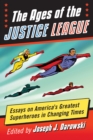 The Ages of the Justice League : Essays on America's Greatest Superheroes in Changing Times - eBook