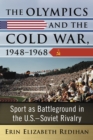 The Olympics and the Cold War, 1948-1968 : Sport as Battleground in the U.S.-Soviet Rivalry - eBook