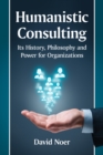 Humanistic Consulting : Its History, Philosophy and Power for Organizations - eBook