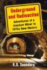 Underground and Radioactive : Adventures of a Uranium Miner in 1970s New Mexico - eBook