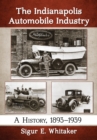 The Indianapolis Automobile Industry : A History, 1893-1939 - eBook