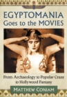Egyptomania Goes to the Movies : From Archaeology to Popular Craze to Hollywood Fantasy - eBook