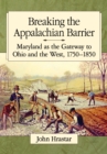 Breaking the Appalachian Barrier : Maryland as the Gateway to Ohio and the West, 1750-1850 - eBook