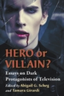 Hero or Villain? : Essays on Dark Protagonists of Television - eBook