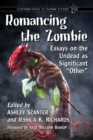 Romancing the Zombie : Essays on the Undead as Significant "Other" - eBook