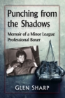 Punching from the Shadows : Memoir of a Minor League Professional Boxer - eBook