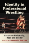 Identity in Professional Wrestling : Essays on Nationality, Race and Gender - eBook