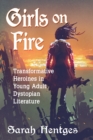 Girls on Fire : Transformative Heroines in Young Adult Dystopian Literature - eBook