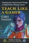Teach Like a Gamer : Adapting the Instructional Design of Digital Role-Playing Games - eBook