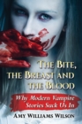 The Bite, the Breast and the Blood : Why Modern Vampire Stories Suck Us In - eBook