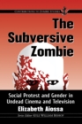 The Subversive Zombie : Social Protest and Gender in Undead Cinema and Television - eBook
