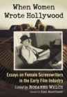 When Women Wrote Hollywood : Essays on Female Screenwriters in the Early Film Industry - eBook
