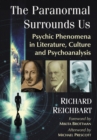 The Paranormal Surrounds Us : Psychic Phenomena in Literature, Culture and Psychoanalysis - eBook