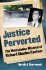 Justice Perverted : The Molestation Mistrial of Richard Charles Haefner - eBook