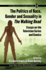 The Politics of Race, Gender and Sexuality in The Walking Dead : Essays on the Television Series and Comics - eBook