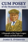 Cum Posey of the Homestead Grays : A Biography of the Negro Leagues Owner and Hall of Famer - eBook