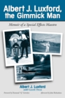 Albert J. Luxford, the Gimmick Man : Memoir of a Special Effects Maestro - eBook