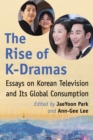 The Rise of K-Dramas : Essays on Korean Television and Its Global Consumption - eBook
