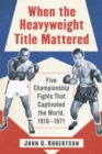 When the Heavyweight Title Mattered : Five Championship Fights That Captivated the World, 1910-1971 - eBook