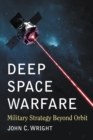 Deep Space Warfare : Military Strategy Beyond Orbit - eBook