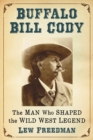 Buffalo Bill Cody : The Man Who Shaped the Wild West Legend - eBook