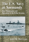 The U.S. Navy at Normandy : Fleet Organization and Operations in the D-Day Invasion - eBook