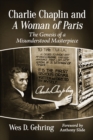 Charlie Chaplin and A Woman of Paris : The Genesis of a Misunderstood Masterpiece - eBook