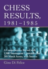 Chess Results, 1981-1985 : A Comprehensive Record with 1,508 Tournament Crosstables and 205 Match Scores, with Sources - eBook