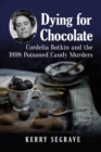 Dying for Chocolate : Cordelia Botkin and the 1898 Poisoned Candy Murders - eBook
