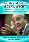 The Life and Deaths of Cyril Wecht : Memoirs of America's Most Controversial Forensic Pathologist - eBook