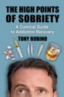 The High Points of Sobriety : A Comical Guide to Addiction Recovery - eBook