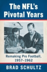 The NFL's Pivotal Years : Remaking Pro Football, 1957-1962 - eBook