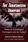 The Transmedia Vampire : Essays on Technological Convergence and the Undead - eBook