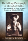 The Suffrage Photography of Lena Connell : Creating a Cult of Great Women Leaders in Britain, 1908-1914 - eBook