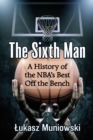 The Sixth Man : A History of the NBA's Best Off the Bench - eBook